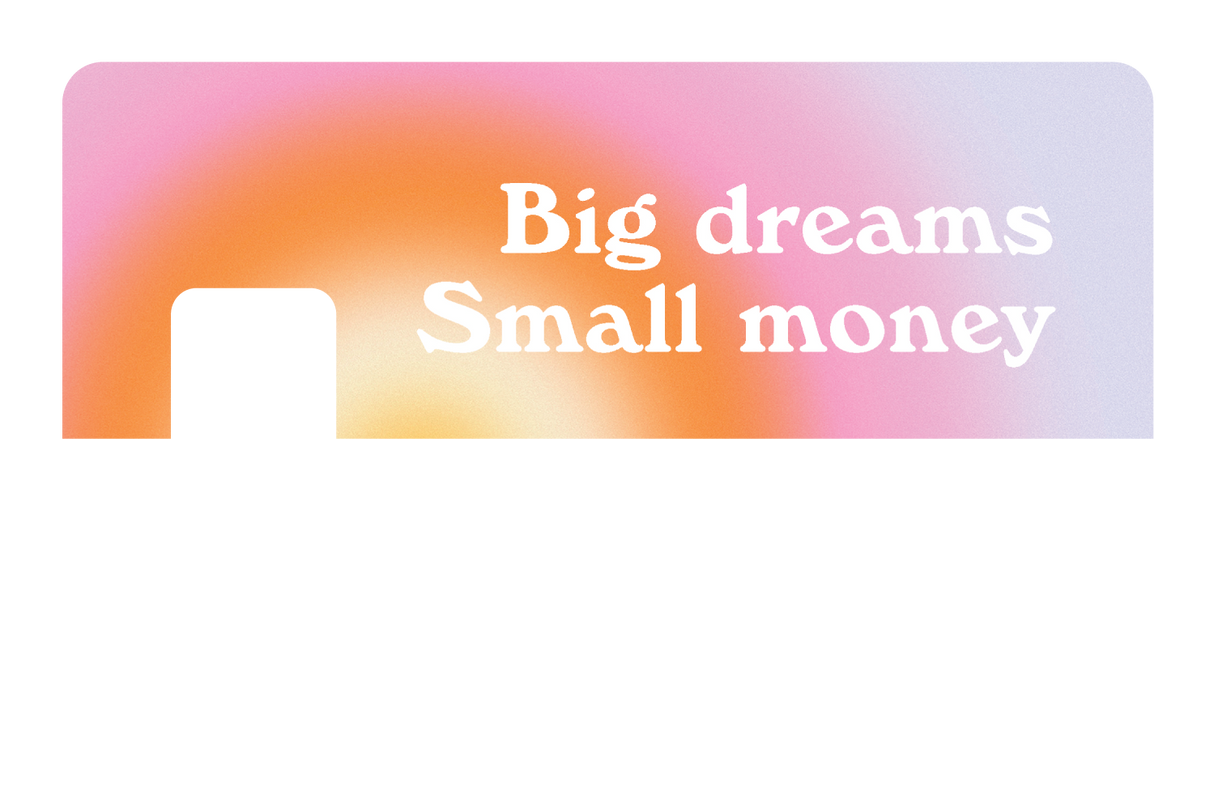 Big Dreams, Small Money