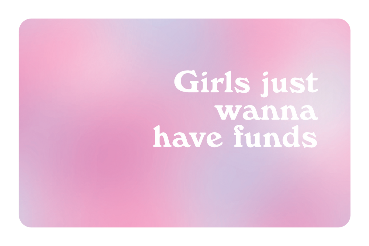 Girl Just Wanna Have Funds