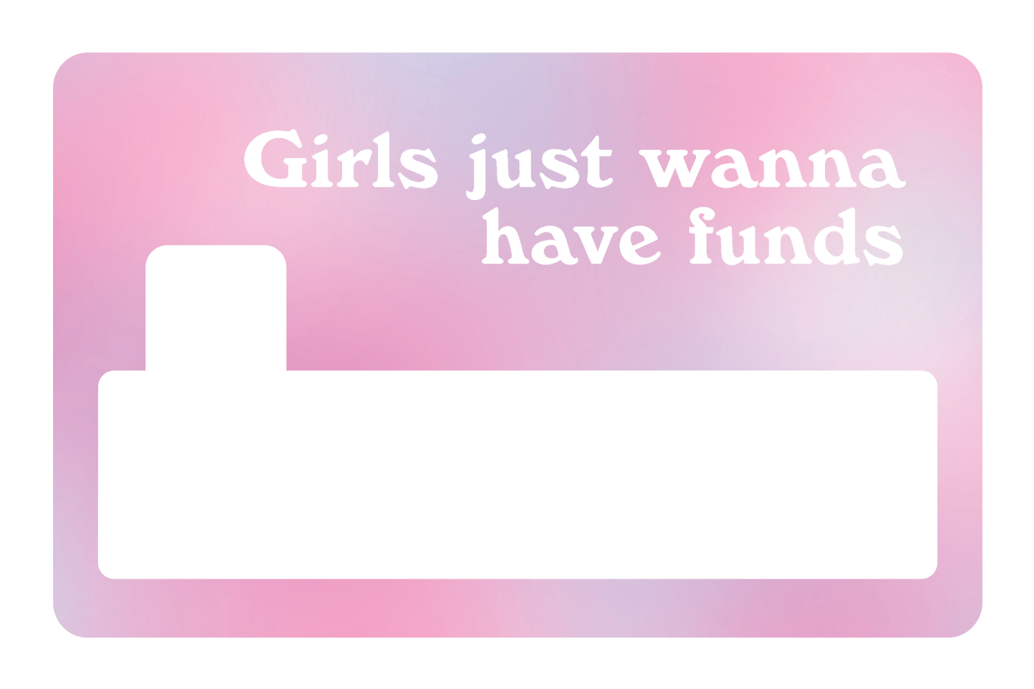 Girl Just Wanna Have Funds