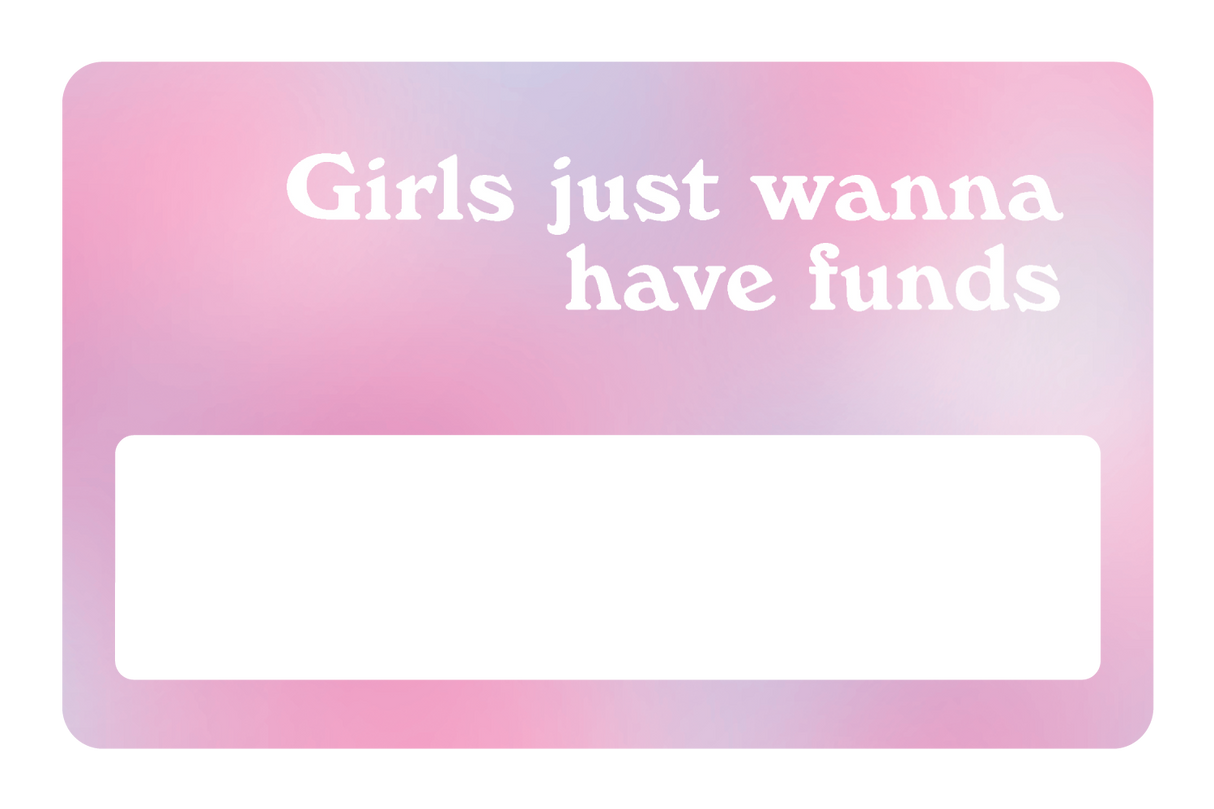 Girl Just Wanna Have Funds