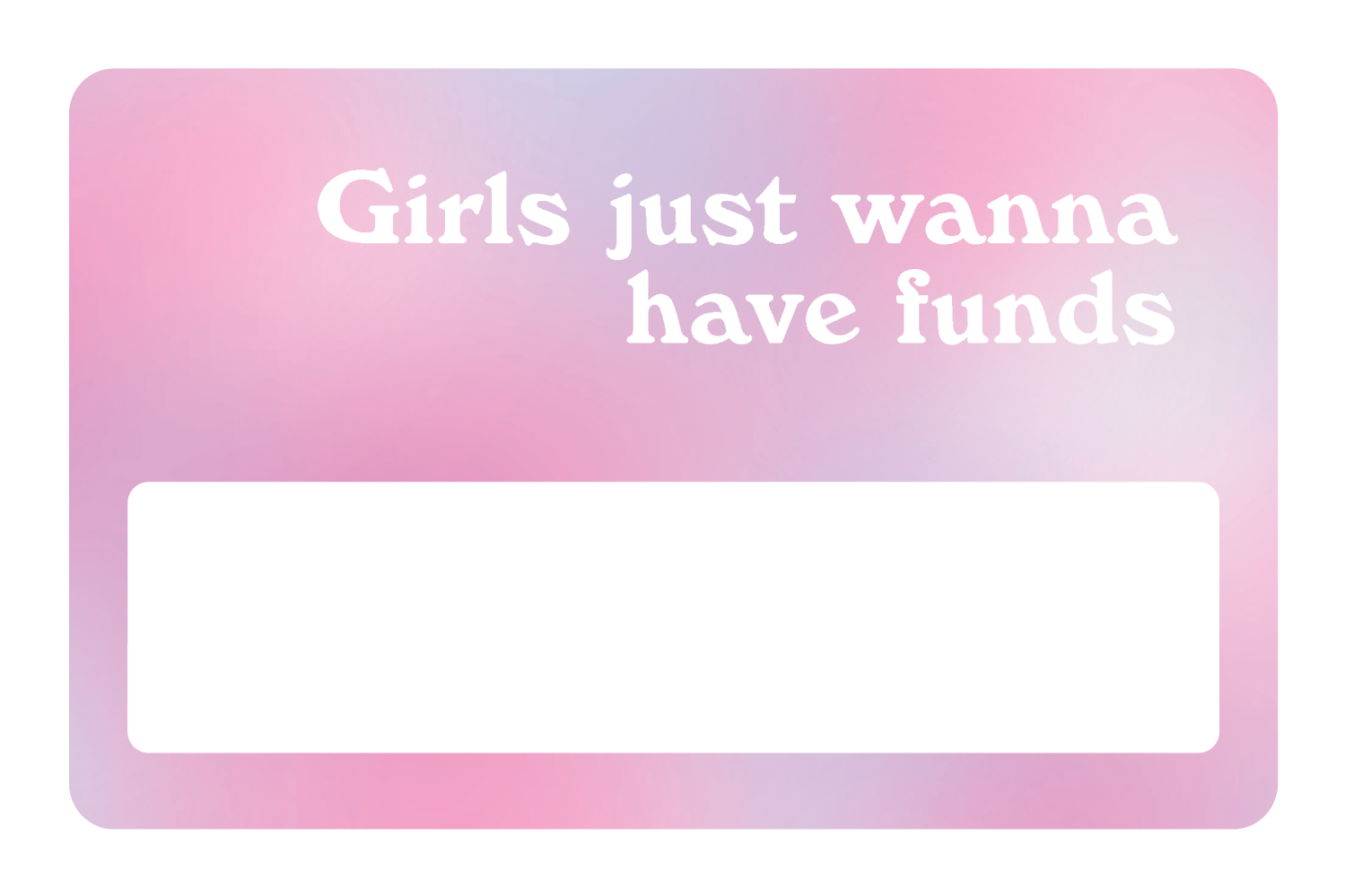 Girl Just Wanna Have Funds