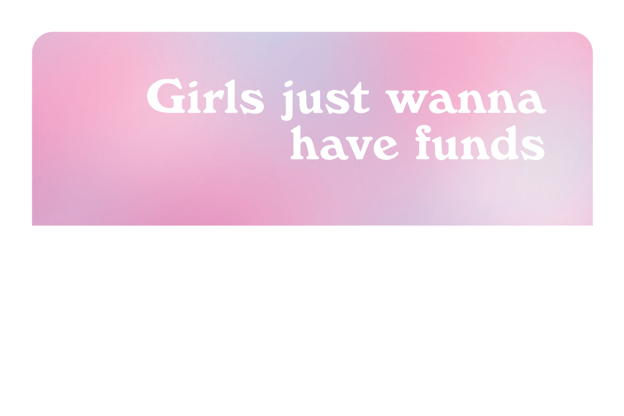 Girl Just Wanna Have Funds