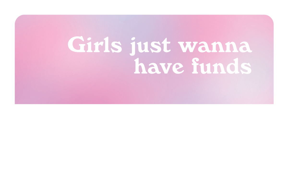 Girl Just Wanna Have Funds