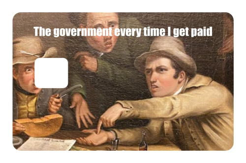 The government every time I get paid