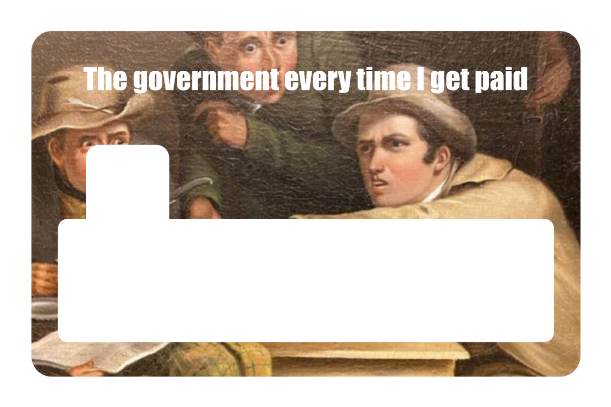 The government every time I get paid