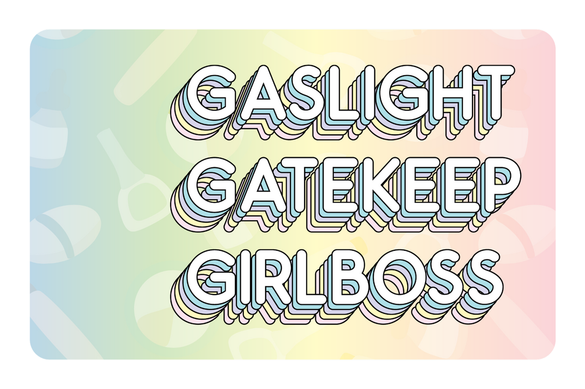 Gaslight Gatekeep Girlboss