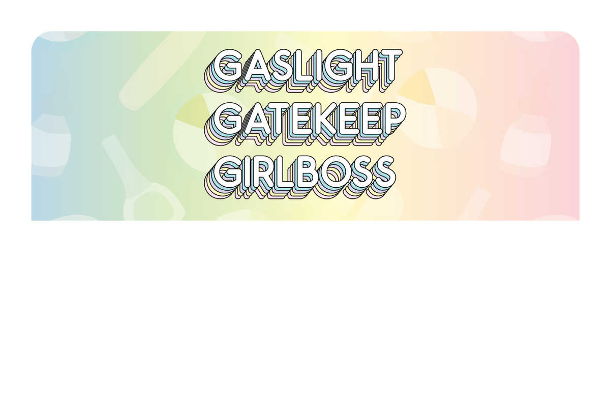 Gaslight Gatekeep Girlboss