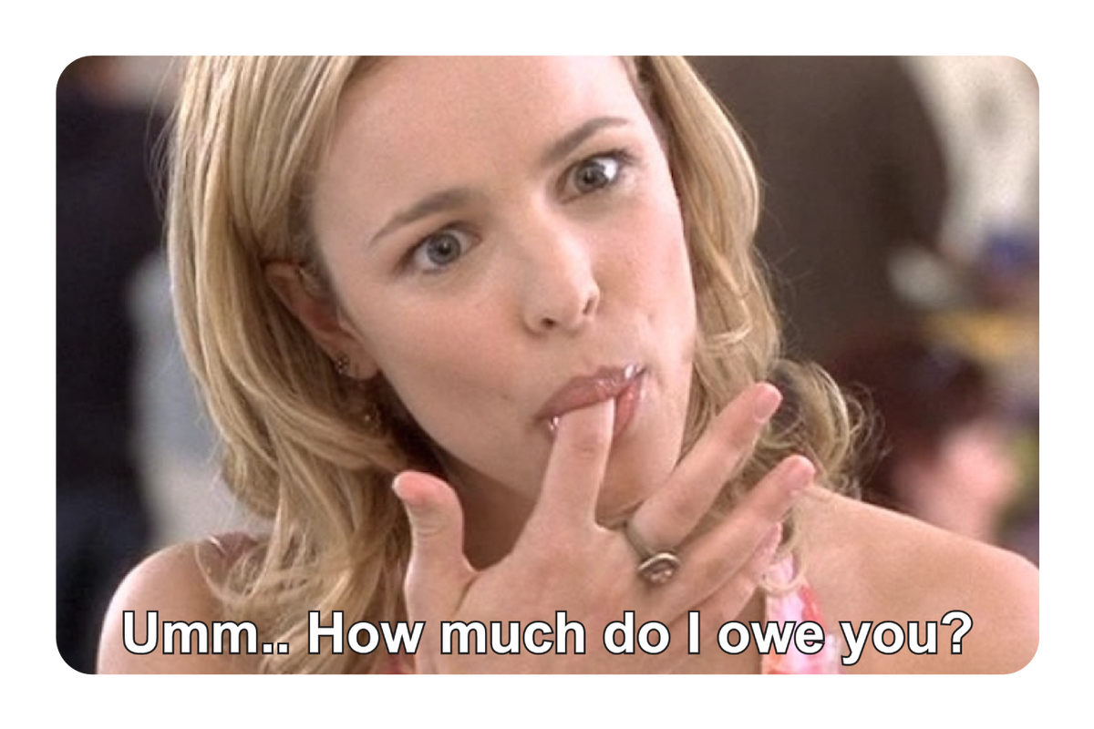 Umm.. How Much do I owe you?