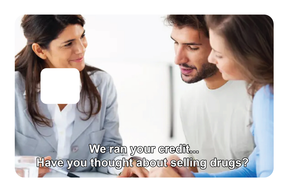 We ran your credit...