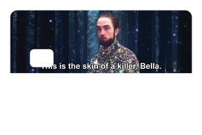 This is the skin of a killer, Bella