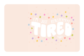 Tired.