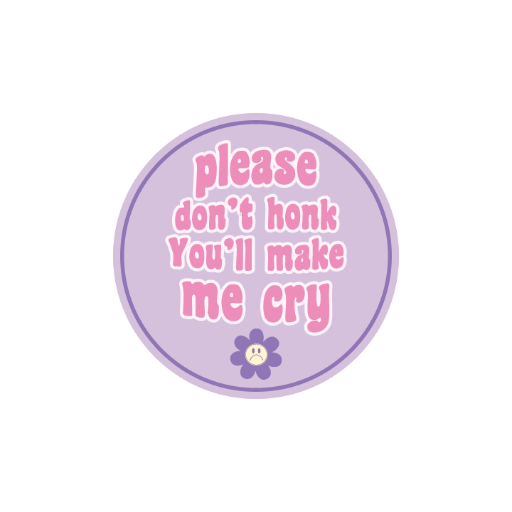 Please Don't Honk You'll Make me Cry