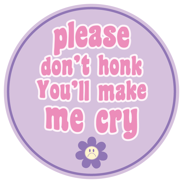 Please Don't Honk You'll Make me Cry